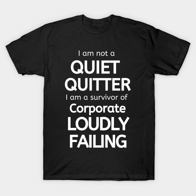 I am Not a Quiet Quitter I am a Survivor of Corporate Loudly Failing T-Shirt by Apathecary